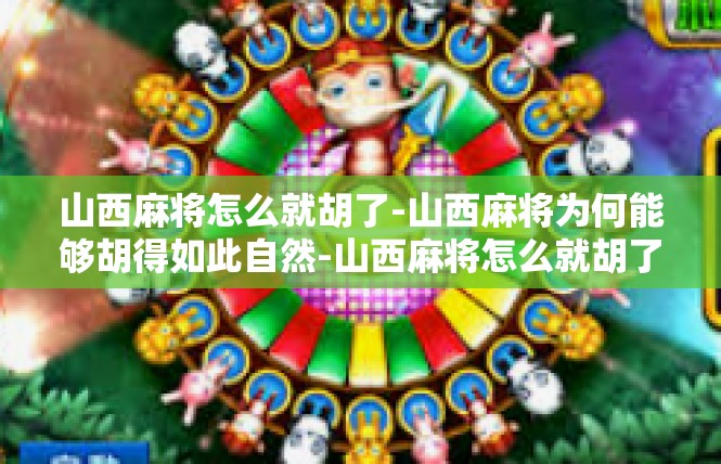 山西麻将怎么就胡了-山西麻将为何能够胡得如此自然-山西麻将怎么就胡了