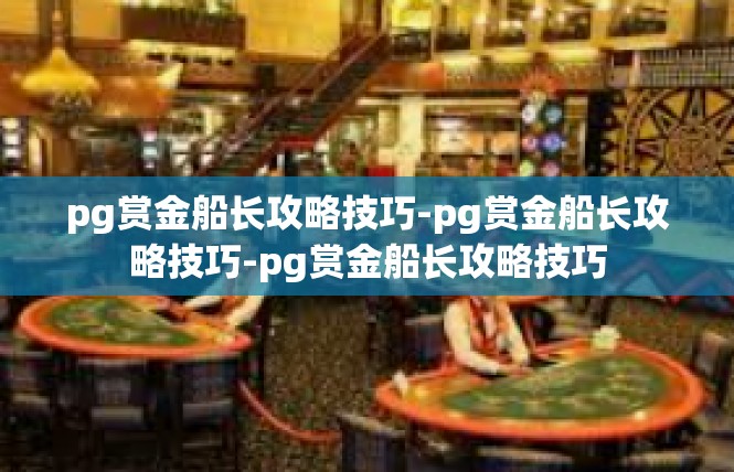 pg赏金船长攻略技巧-pg赏金船长攻略技巧-pg赏金船长攻略技巧