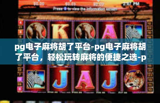 pg电子麻将胡了平台-pg电子麻将胡了平台，轻松玩转麻将的便捷之选-pg电子麻将胡了平台