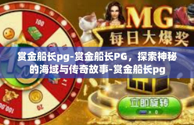 赏金船长pg-赏金船长PG，探索神秘的海域与传奇故事-赏金船长pg