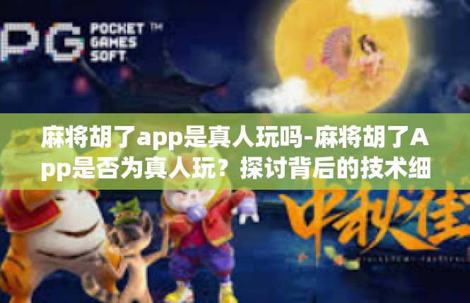 麻将胡了app是真人玩吗-麻将胡了App是否为真人玩？探讨背后的技术细节-麻将胡了app是真人玩吗