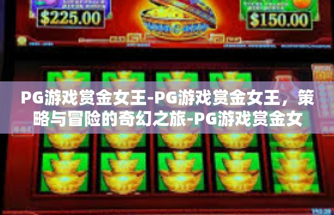 PG游戏赏金女王-PG游戏赏金女王，策略与冒险的奇幻之旅-PG游戏赏金女王