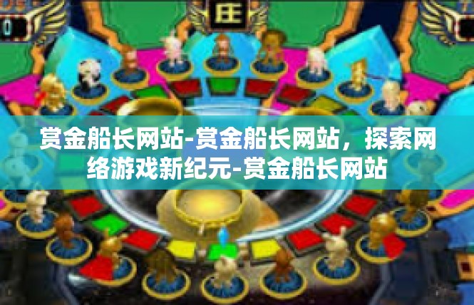 赏金船长网站-赏金船长网站，探索网络游戏新纪元-赏金船长网站