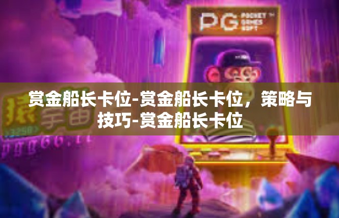 赏金船长卡位-赏金船长卡位，策略与技巧-赏金船长卡位