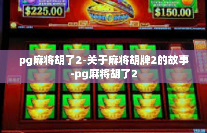 pg麻将胡了2-关于麻将胡牌2的故事-pg麻将胡了2