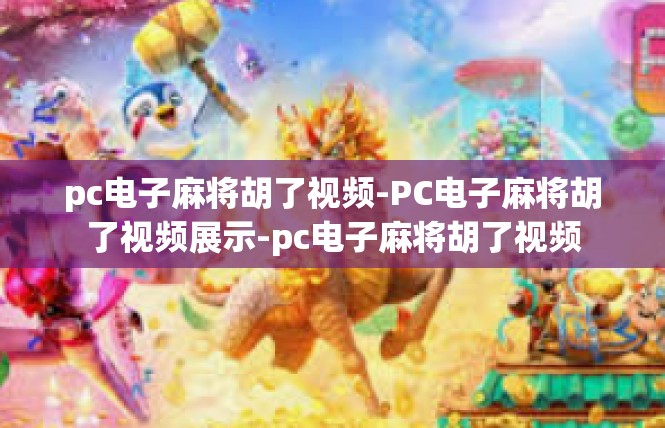 pc电子麻将胡了视频-PC电子麻将胡了视频展示-pc电子麻将胡了视频