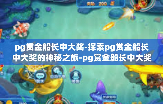 pg赏金船长中大奖-探索pg赏金船长中大奖的神秘之旅-pg赏金船长中大奖