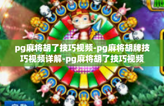 pg麻将胡了技巧视频-pg麻将胡牌技巧视频详解-pg麻将胡了技巧视频