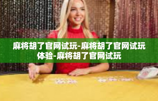 麻将胡了官网试玩-麻将胡了官网试玩体验-麻将胡了官网试玩