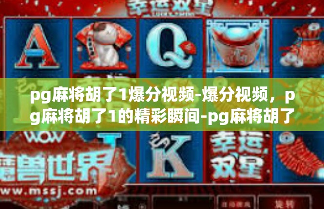 pg麻将胡了1爆分视频-爆分视频，pg麻将胡了1的精彩瞬间-pg麻将胡了1爆分视频