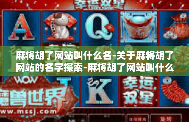 麻将胡了网站叫什么名-关于麻将胡了网站的名字探索-麻将胡了网站叫什么名