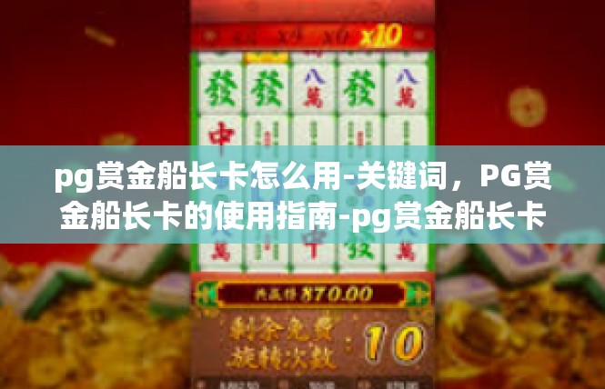 pg赏金船长卡怎么用-关键词，PG赏金船长卡的使用指南-pg赏金船长卡怎么用