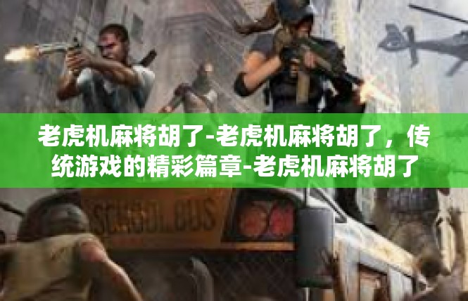 老虎机麻将胡了-老虎机麻将胡了，传统游戏的精彩篇章-老虎机麻将胡了