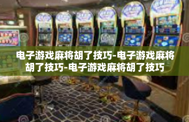 电子游戏麻将胡了技巧-电子游戏麻将胡了技巧-电子游戏麻将胡了技巧