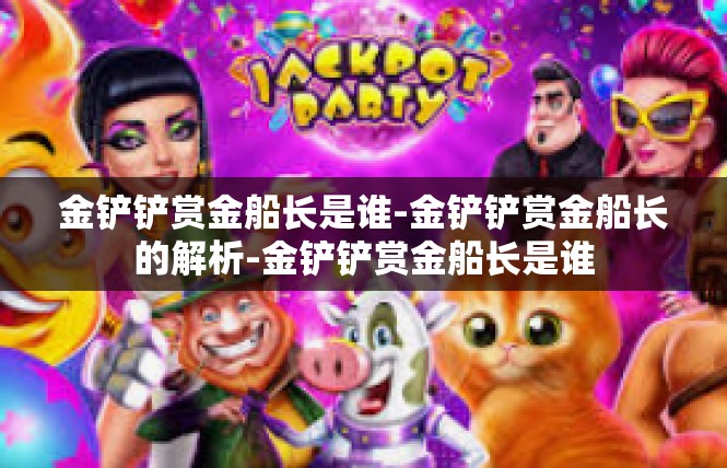 金铲铲赏金船长是谁-金铲铲赏金船长的解析-金铲铲赏金船长是谁