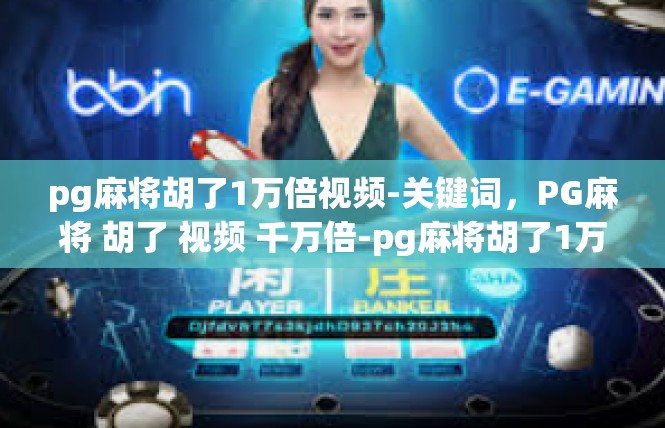 pg麻将胡了1万倍视频-关键词，PG麻将 胡了 视频 千万倍-pg麻将胡了1万倍视频