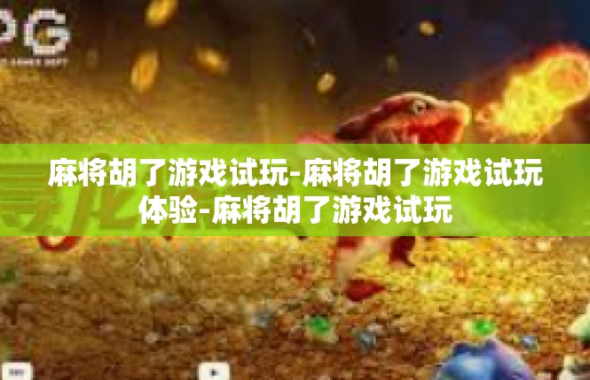 麻将胡了游戏试玩-麻将胡了游戏试玩体验-麻将胡了游戏试玩