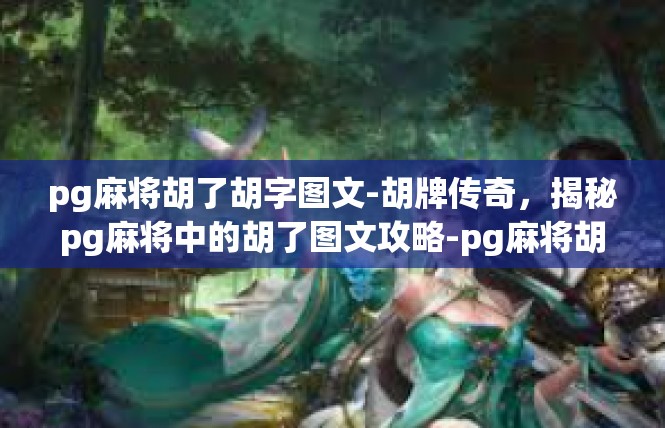 pg麻将胡了胡字图文-胡牌传奇，揭秘pg麻将中的胡了图文攻略-pg麻将胡了胡字图文