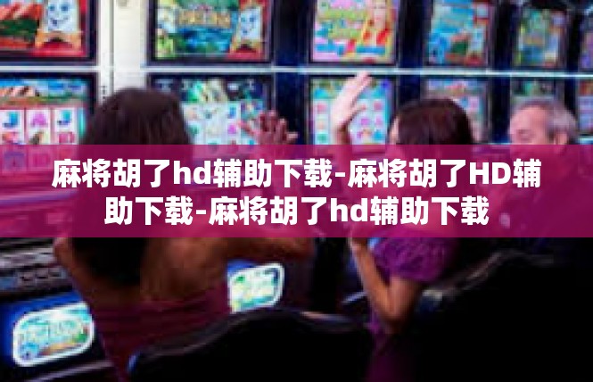 麻将胡了hd辅助下载-麻将胡了HD辅助下载-麻将胡了hd辅助下载