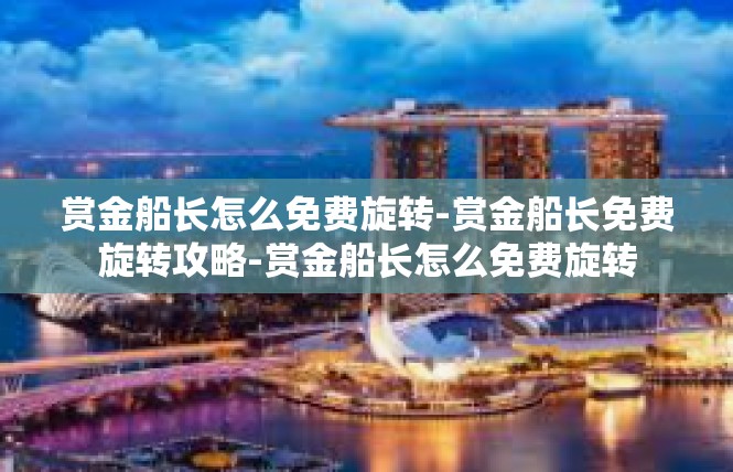 赏金船长怎么免费旋转-赏金船长免费旋转攻略-赏金船长怎么免费旋转