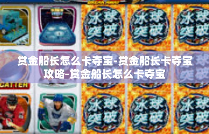 赏金船长怎么卡夺宝-赏金船长卡夺宝攻略-赏金船长怎么卡夺宝
