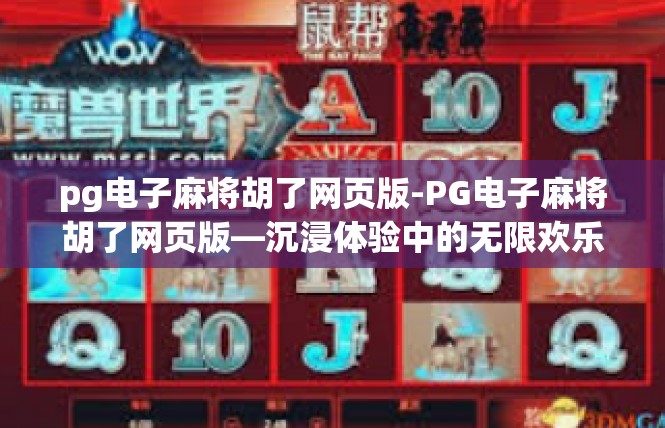 pg电子麻将胡了网页版-PG电子麻将胡了网页版—沉浸体验中的无限欢乐-pg电子麻将胡了网页版