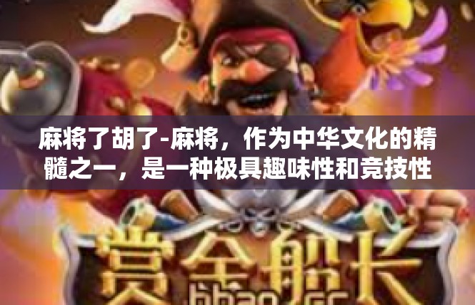 麻将了胡了-麻将，作为中华文化的精髓之一，是一种极具趣味性和竞技性的游戏。在这场游戏里，每一步都充满了智慧和策略。近日，我终于成功地了胡了一副麻将，让我体验到了成功的喜悦。麻将了胡了