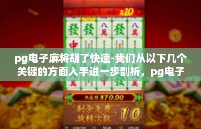 pg电子麻将胡了快速-我们从以下几个关键的方面入手进一步剖析，pg电子麻将胡了快速
