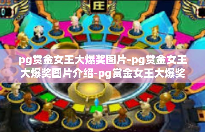 pg赏金女王大爆奖图片-pg赏金女王大爆奖图片介绍-pg赏金女王大爆奖图片