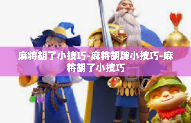 麻将胡了小技巧-麻将胡牌小技巧-麻将胡了小技巧