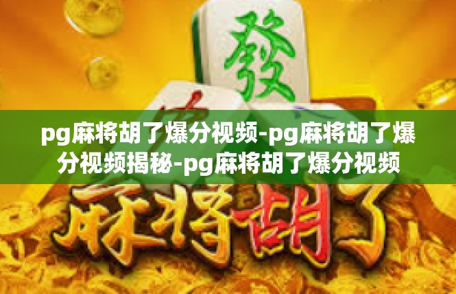 pg麻将胡了爆分视频-pg麻将胡了爆分视频揭秘-pg麻将胡了爆分视频