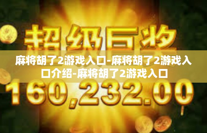 麻将胡了2游戏入口-麻将胡了2游戏入口介绍-麻将胡了2游戏入口