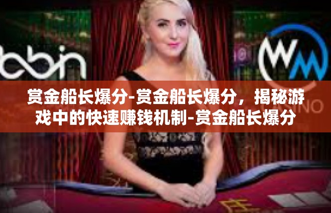赏金船长爆分-赏金船长爆分，揭秘游戏中的快速赚钱机制-赏金船长爆分