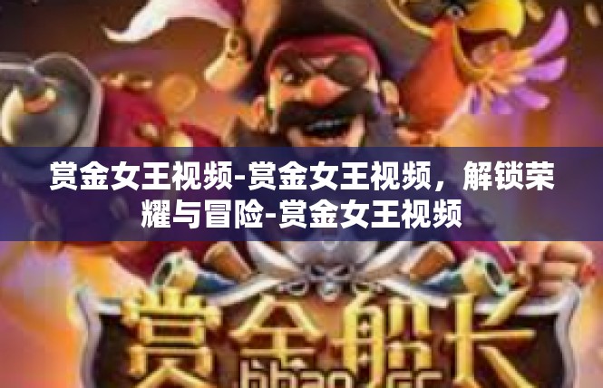 赏金女王视频-赏金女王视频，解锁荣耀与冒险-赏金女王视频