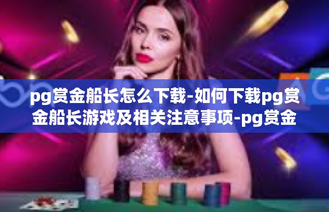 pg赏金船长怎么下载-如何下载pg赏金船长游戏及相关注意事项-pg赏金船长怎么下载