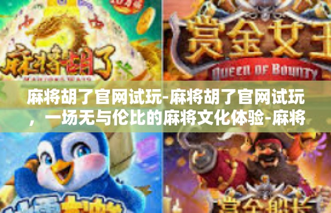 麻将胡了官网试玩-麻将胡了官网试玩，一场无与伦比的麻将文化体验-麻将胡了官网试玩