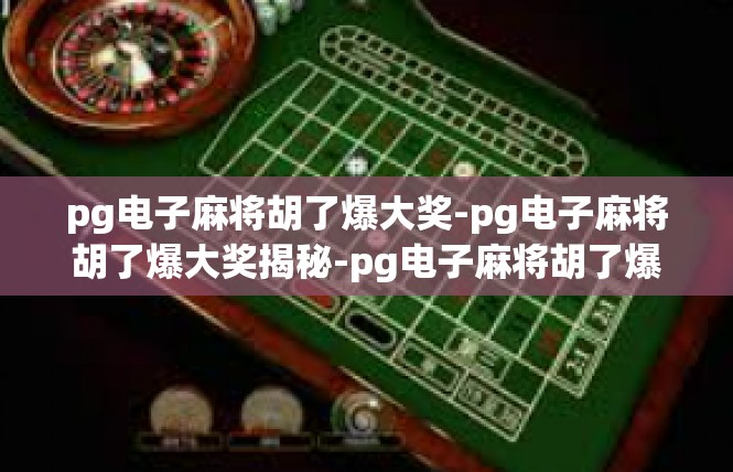 pg电子麻将胡了爆大奖-pg电子麻将胡了爆大奖揭秘-pg电子麻将胡了爆大奖