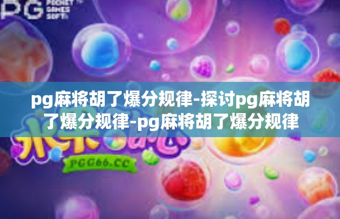 pg麻将胡了爆分规律-探讨pg麻将胡了爆分规律-pg麻将胡了爆分规律