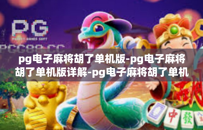 pg电子麻将胡了单机版-pg电子麻将胡了单机版详解-pg电子麻将胡了单机版