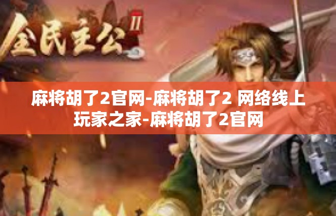 麻将胡了2官网-麻将胡了2 网络线上玩家之家-麻将胡了2官网