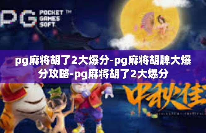 pg麻将胡了2大爆分-pg麻将胡牌大爆分攻略-pg麻将胡了2大爆分
