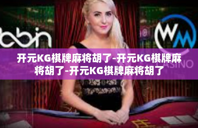 开元KG棋牌麻将胡了-开元KG棋牌麻将胡了-开元KG棋牌麻将胡了