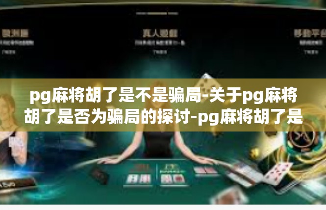 pg麻将胡了是不是骗局-关于pg麻将胡了是否为骗局的探讨-pg麻将胡了是不是骗局
