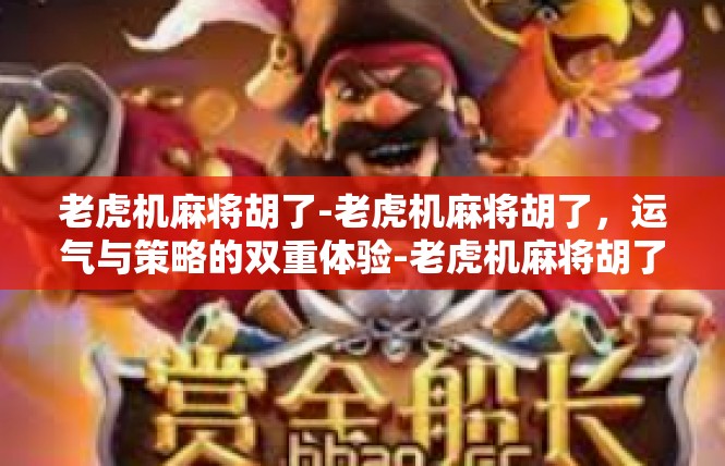 老虎机麻将胡了-老虎机麻将胡了，运气与策略的双重体验-老虎机麻将胡了