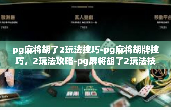 pg麻将胡了2玩法技巧-pg麻将胡牌技巧，2玩法攻略-pg麻将胡了2玩法技巧