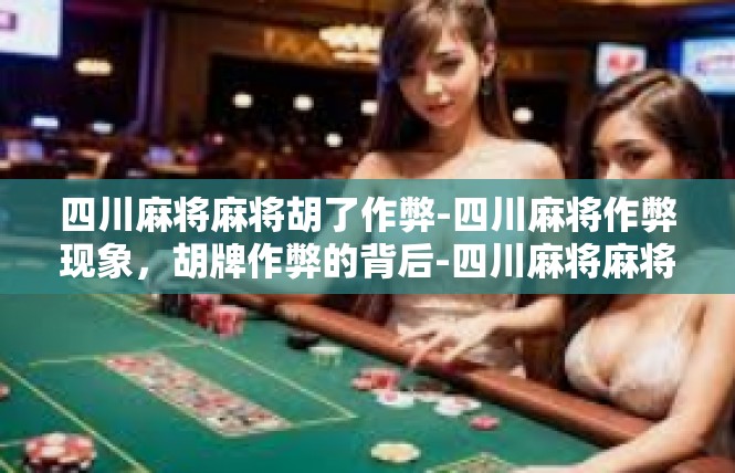 四川麻将麻将胡了作弊-四川麻将作弊现象，胡牌作弊的背后-四川麻将麻将胡了作弊