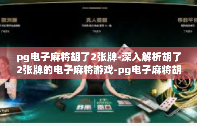 pg电子麻将胡了2张牌-深入解析胡了2张牌的电子麻将游戏-pg电子麻将胡了2张牌