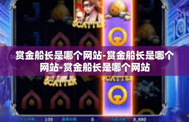 赏金船长是哪个网站-赏金船长是哪个网站-赏金船长是哪个网站