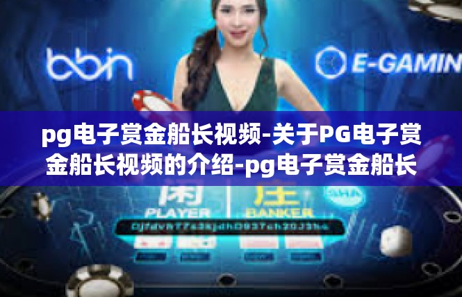 pg电子赏金船长视频-关于PG电子赏金船长视频的介绍-pg电子赏金船长视频
