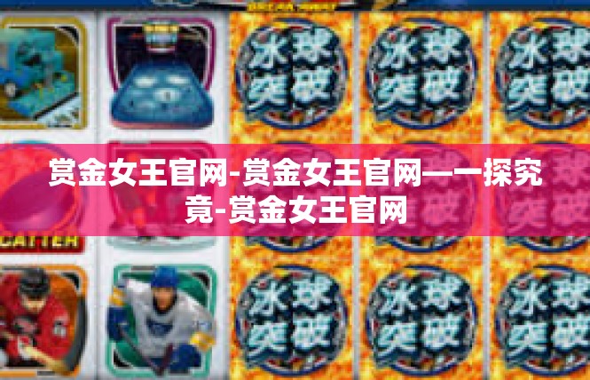 赏金女王官网-赏金女王官网—一探究竟-赏金女王官网